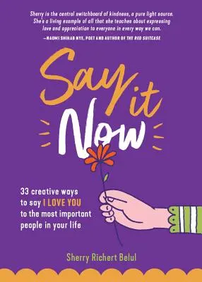 Say It Now: 33 mód arra, hogy kimondd, hogy szeretlek az életed legfontosabb embereinek (Építsd a kapcsolatokat) - Say It Now: 33 Ways to Say I Love You to the Most Important People in Your Life (Build Relationships)