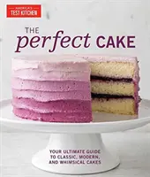 A tökéletes torta: A klasszikus, modern és szeszélyes torták végső útmutatója - The Perfect Cake: Your Ultimate Guide to Classic, Modern, and Whimsical Cakes