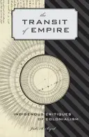 A birodalom átvonulása: A gyarmatosítás őslakos kritikái - The Transit of Empire: Indigenous Critiques of Colonialism