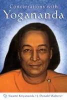 Beszélgetések Yoganandával: Paramhansa Yogananda történetei, mondásai és bölcsességei - Conversations with Yogananda: Stories, Sayings, and Wisdom of Paramhansa Yogananda