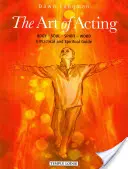 A színészet művészete: Test - lélek - szellem - szó: Gyakorlati és spirituális útmutató - The Art of Acting: Body - Soul - Spirit - Word: A Practical and Spiritual Guide