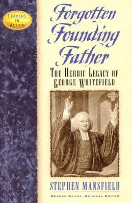 Elfelejtett alapító atya: George Whitefield hősies öröksége - Forgotten Founding Father: The Heroic Legacy of George Whitefield