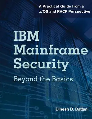 IBM Mainframe Security: Z/OS és Racf szemszögéből: Az alapokon túl - Gyakorlati útmutató - IBM Mainframe Security: Beyond the Basics-A Practical Guide from A Z/OS and Racf Perspective