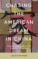 Az amerikai álom hajszolása Kínában: Kínai amerikaiak az őshazában - Chasing the American Dream in China: Chinese Americans in the Ancestral Homeland