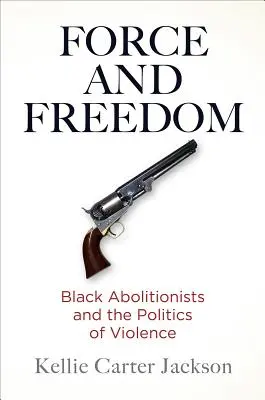 Force and Freedom: Fekete abolicionisták és az erőszak politikája - Force and Freedom: Black Abolitionists and the Politics of Violence