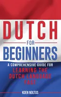 Holland nyelv kezdőknek: A holland nyelv gyors elsajátításának átfogó útmutatója - Dutch for Beginners: A Comprehensive Guide for Learning the Dutch Language Fast