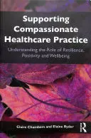 Az együttérző egészségügyi gyakorlat támogatása - A rugalmasság, a pozitivitás és a jólét szerepének megértése (Chambers Claire (Open University UK)) - Supporting compassionate healthcare practice - Understanding the role of resilience, positivity and wellbeing (Chambers Claire (Open University UK))