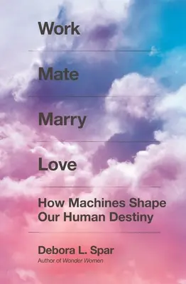 Munkatársak házasodnak szerelem: Hogyan alakítják emberi sorsunkat a gépek - Work Mate Marry Love: How Machines Shape Our Human Destiny