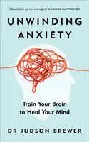 A szorongás oldása - Train your Brain your Brain to Heal your Mind (Agyad edzése az elméd gyógyítására) - Unwinding Anxiety - Train Your Brain to Heal Your Mind