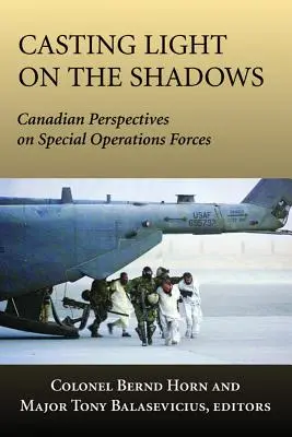 Fényt vetni az árnyakra: Canadian Perspectives on Special Operations Forces - Casting Light on the Shadows: Canadian Perspectives on Special Operations Forces