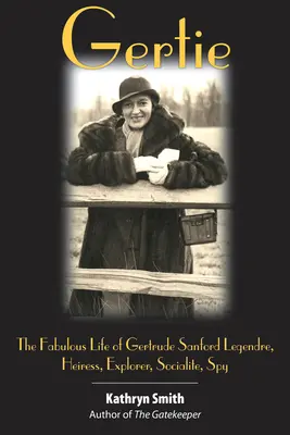 Gertie: Gertrude Sanford Legendre mesés élete: örökösnő, felfedező, társasági ember, kém. - Gertie: The Fabulous Life of Gertrude Sanford Legendre: Heiress, Explorer, Socialite, Spy