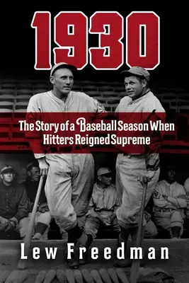 1930: Egy baseballszezon története, amikor a slágerek uralkodtak a legjobban - 1930: The Story of a Baseball Season When Hitters Reigned Supreme