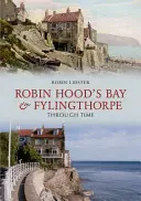 Robin Hoods Bay és Fylingthorpe az időben - Robin Hoods Bay and Fylingthorpe Through Time