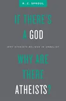 Ha van Isten, miért vannak ateisták?: Miért hisznek az ateisták a hitetlenségben - If There's a God Why Are There Atheists?: Why Atheists Believe in Unbelief