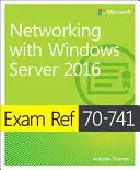 Exam Ref 70-741 Networking with Windows Server 2016 (Hálózatok kiépítése Windows Server 2016 rendszerrel) - Exam Ref 70-741 Networking with Windows Server 2016