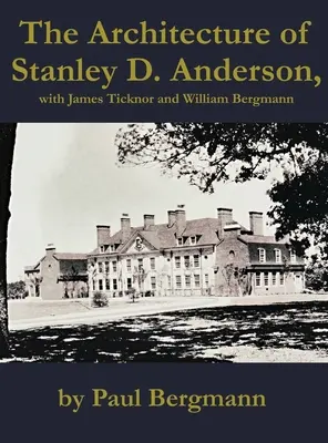 Stanley D. Anderson építészete, James Ticknorral és William Bergmannal - The Architecture of Stanley D. Anderson, with James Ticknor and William Bergmann