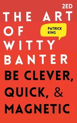 A szellemes ugratás művészete: Légy okos, gyors és mágneses - The Art of Witty Banter: Be Clever, Quick, & Magnetic