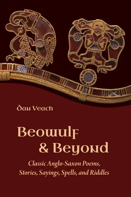 Beowulf and Beyond: Klasszikus angolszász versek, történetek, mondókák, varázsigék és találós kérdések - Beowulf and Beyond: Classic Anglo-Saxon Poems, Stories, Sayings, Spells, and Riddles