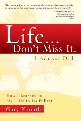 Life... Ne hagyja ki! Majdnem sikerült: Hogyan tanultam meg a legteljesebben élni az életet? - Life... Don't Miss It. I Almost Did.: How I Learned to Live Life to the Fullest