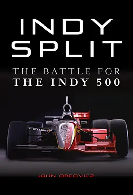 Indy Split: A nagy pénzek csatája, amely majdnem tönkretette az Indy-versenyzést - Indy Split: The Big Money Battle That Nearly Destroyed Indy Racing