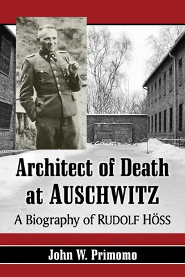 A halál építésze Auschwitzban: Rudolf Hoss életrajza - Architect of Death at Auschwitz: A Biography of Rudolf Hoss