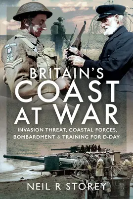 Nagy-Britannia partjai a háborúban: Inváziós fenyegetés, parti erők, bombázás és kiképzés a D-napra - Britain's Coast at War: Invasion Threat, Coastal Forces, Bombardment and Training for D-Day