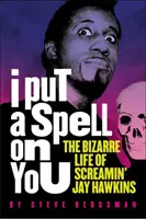 Elvarázsoltalak: Screamin' Jay Hawkins bizarr élete - I Put a Spell on You: The Bizarre Life of Screamin' Jay Hawkins