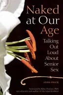 Meztelenül a mi korunkban: Hangosan beszélni az idősebbek szexéről - Naked at Our Age: Talking Out Loud about Senior Sex