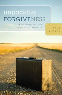 Unpacking Forgiveness: Bibliai válaszok bonyolult kérdésekre és mély sebekre - Unpacking Forgiveness: Biblical Answers for Complex Questions and Deep Wounds