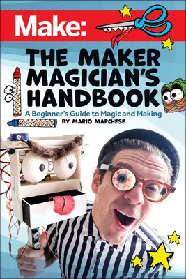 A készítő mágus kézikönyve: Kezdő mágikusok kézikönyve + mágiakészítés - The Maker Magician's Handbook: A Beginner's Guide to Magic + Making