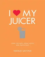 I Love My Juicer: Több mint 100 gyors, friss gyümölcslé és smoothie - I Love My Juicer: Over 100 Fast, Fresh Juices and Smoothies