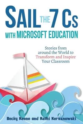 Vitorlázz a 7 C-vel a Microsoft Education segítségével: Történetek a világ minden tájáról az osztályterem átalakításához és inspirálásához - Sail the 7 Cs with Microsoft Education: Stories from around the World to Transform and Inspire Your Classroom