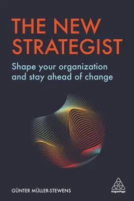 The New Strategist: Shape Your Organization and Stay Ahead of Change (Alakítsa szervezetét és maradjon a változások előtt) - The New Strategist: Shape Your Organization and Stay Ahead of Change