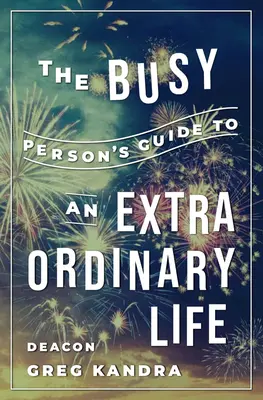 Az elfoglalt ember útmutatója a rendkívüli élethez - The Busy Person's Guide to an Extraordinary Life