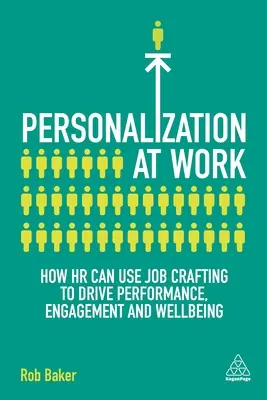 Személyre szabás a munkahelyen: Hogyan használhatja a HR a munkakörök kialakítását a teljesítmény, az elkötelezettség és a jólét fokozására? - Personalization at Work: How HR Can Use Job Crafting to Drive Performance, Engagement and Wellbeing