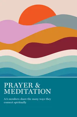 Imádság és meditáció: AA-tagok megosztják, milyen sokféleképpen kapcsolódnak spirituálisan - Prayer & Meditation: AA Members Share the Many Ways They Connect Spiritually