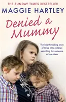 Megtagadott anyuka: Három kisgyermek szívszorító története, akik keresnek valakit, aki szereti őket. - Denied a Mummy: The Heartbreaking Story of Three Little Children Searching for Someone to Love Them.