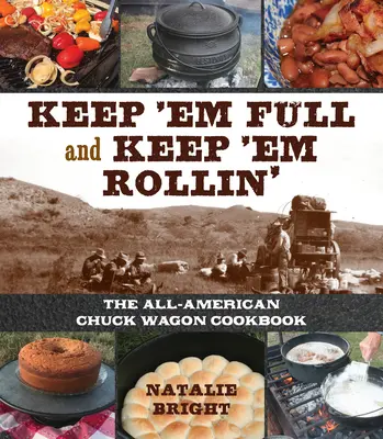 Keep 'em Full and Keep 'em Rollin': Az All-American Chuckwagon szakácskönyv - Keep 'em Full and Keep 'em Rollin': The All-American Chuckwagon Cookbook