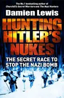 Vadászat a náci bombára - A különleges erők küldetése Hitler leghalálosabb fegyverének szabotálására - Hunting the Nazi Bomb - The Special Forces Mission to Sabotage Hitler's Deadliest Weapon