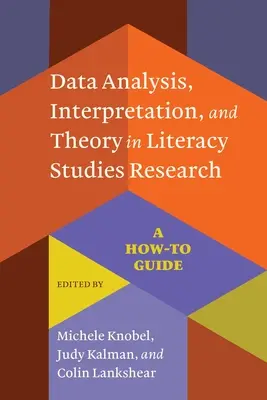 Adatelemzés, értelmezés és elmélet az irodalomtudományi kutatásban: A How-To Guide - Data Analysis, Interpretation, and Theory in Literacy Studies Research: A How-To Guide