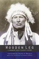 Wooden Leg: A Warrior Who Fought Custer (Második kiadás) - Wooden Leg: A Warrior Who Fought Custer (Second Edition)