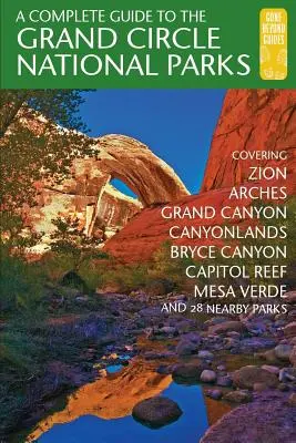 Teljes útikönyv a Grand Circle nemzeti parkokhoz: A Zion, Bryce Canyon, Capitol Reef, Arches, Canyonlands, Mesa Verde és Grand Canyon Nati - A Complete Guide to the Grand Circle National Parks: Covering Zion, Bryce Canyon, Capitol Reef, Arches, Canyonlands, Mesa Verde, and Grand Canyon Nati