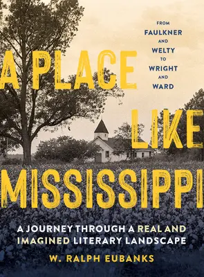 Egy hely, mint Mississippi: Utazás egy valós és elképzelt irodalmi tájon keresztül - A Place Like Mississippi: A Journey Through a Real and Imagined Literary Landscape