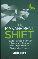 The Management Shift: Hogyan használjuk ki az emberek erejét és alakítsuk át szervezetünket a fenntartható siker érdekében? - The Management Shift: How to Harness the Power of People and Transform Your Organization for Sustainable Success