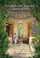 György korabeli és Regency konzervatóriumok: Történelem, tervezés és konzerválás - Georgian and Regency Conservatories: History, Design and Conservation