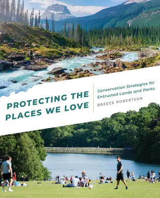 A szeretett helyek védelme: A ránk bízott területek és parkok természetvédelmi stratégiái - Protecting the Places We Love: Conservation Strategies for Entrusted Lands and Parks