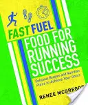 Fast Fuel: Food for Running Success: Finom receptek és táplálkozási tervek céljaid eléréséhez - Fast Fuel: Food for Running Success: Delicious Recipes and Nutrition Plans to Achieve Your Goals