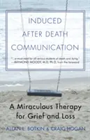 A halál utáni kommunikáció: A gyász és veszteség csodálatos terápiája - Induced After-Death Communication: A Miraculous Therapy for Grief and Loss