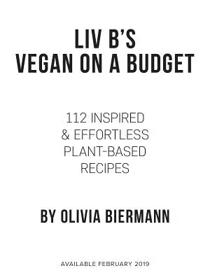 LIV B's Vegan on a Budget: 112 ihletett és könnyed növényi alapú recept - LIV B's Vegan on a Budget: 112 Inspired and Effortless Plant-Based Recipes