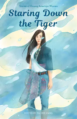 Staring Down the Tiger: Hmong amerikai nők történetei - Staring Down the Tiger: Stories of Hmong American Women